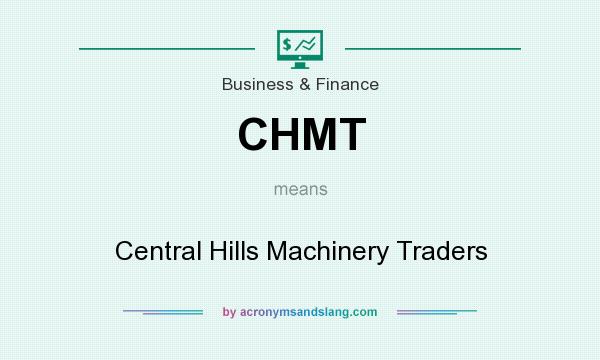 What does CHMT mean? It stands for Central Hills Machinery Traders