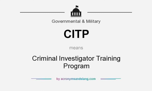 What does CITP mean? It stands for Criminal Investigator Training Program