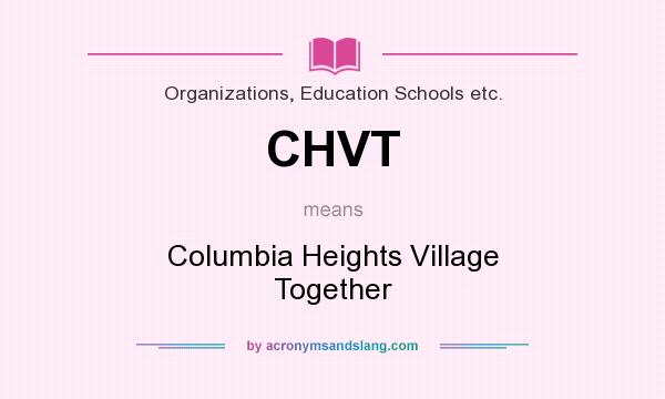 What does CHVT mean? It stands for Columbia Heights Village Together
