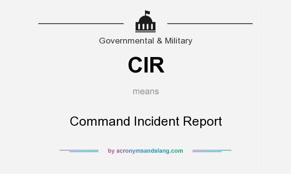 What does CIR mean? It stands for Command Incident Report