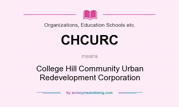 What does CHCURC mean? It stands for College Hill Community Urban Redevelopment Corporation