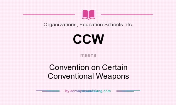 What does CCW mean? It stands for Convention on Certain Conventional Weapons