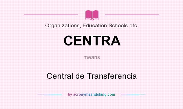 What does CENTRA mean? It stands for Central de Transferencia