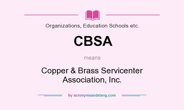 What does CBSA mean? It stands for Copper & Brass Servicenter Association, Inc.