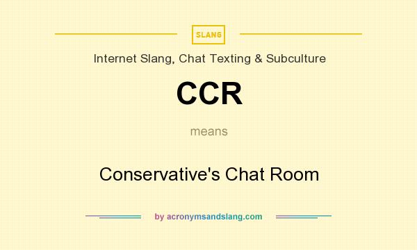 What does CCR mean? It stands for Conservative`s Chat Room
