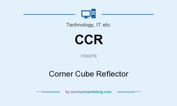 What does CCR mean? It stands for Corner Cube Reflector