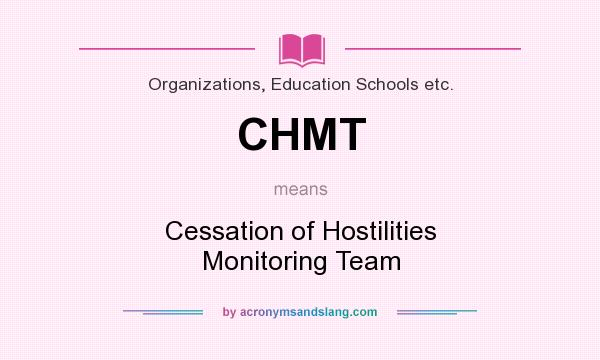 What does CHMT mean? It stands for Cessation of Hostilities Monitoring Team