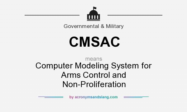What does CMSAC mean? It stands for Computer Modeling System for Arms Control and Non-Proliferation
