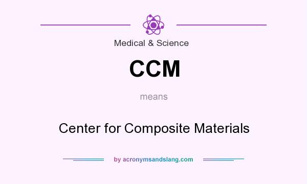 What does CCM mean? It stands for Center for Composite Materials