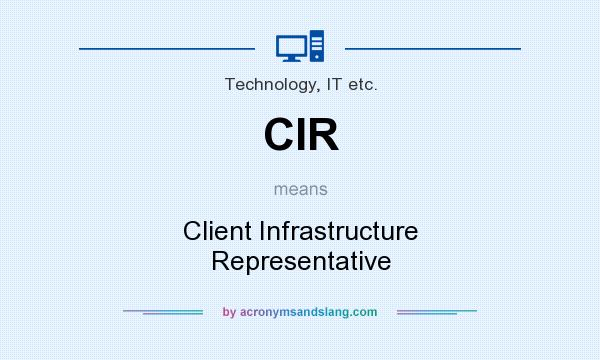 What does CIR mean? It stands for Client Infrastructure Representative
