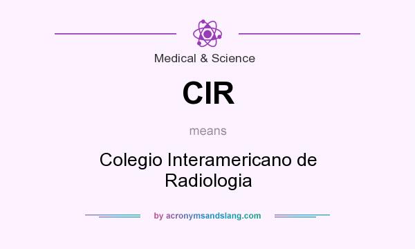 What does CIR mean? It stands for Colegio Interamericano de Radiologia