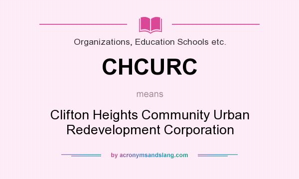 What does CHCURC mean? It stands for Clifton Heights Community Urban Redevelopment Corporation