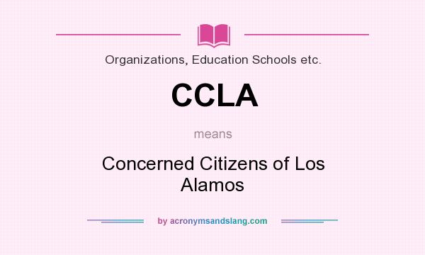 What does CCLA mean? It stands for Concerned Citizens of Los Alamos