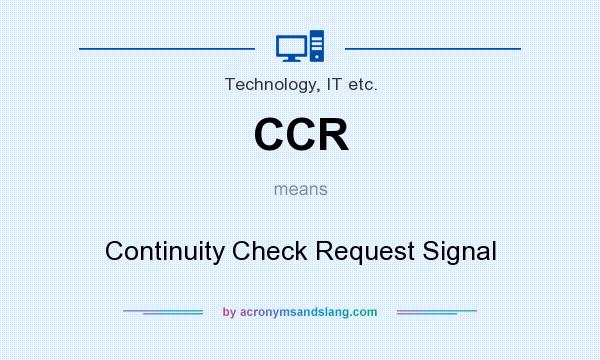 What does CCR mean? It stands for Continuity Check Request Signal