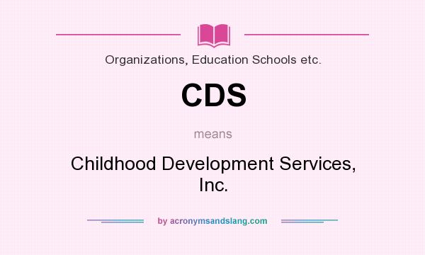 What does CDS mean? It stands for Childhood Development Services, Inc.