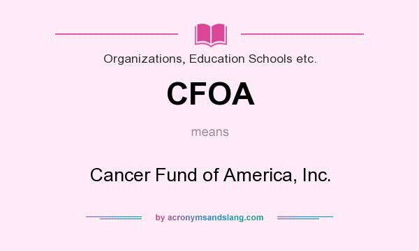 What does CFOA mean? It stands for Cancer Fund of America, Inc.