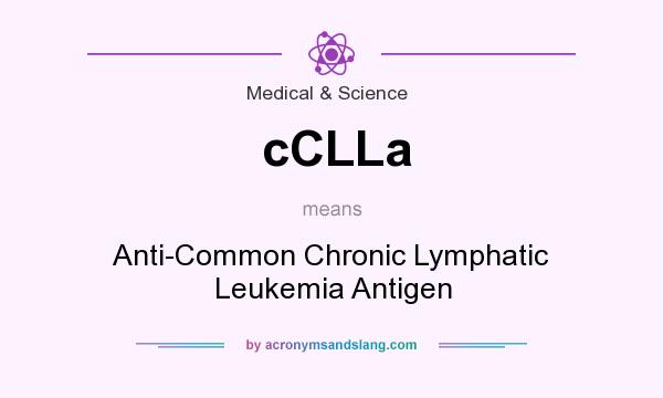 What does cCLLa mean? It stands for Anti-Common Chronic Lymphatic Leukemia Antigen