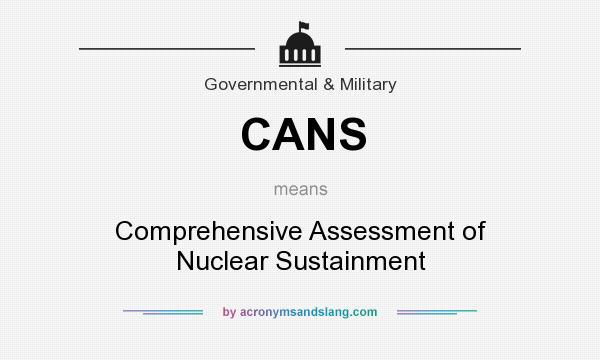 What does CANS mean? It stands for Comprehensive Assessment of Nuclear Sustainment