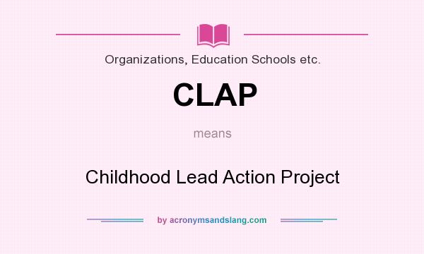 What does CLAP mean? It stands for Childhood Lead Action Project