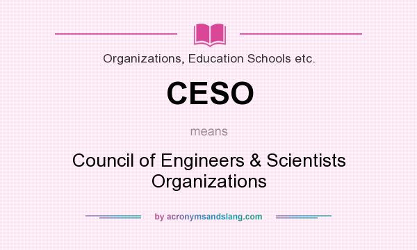 What does CESO mean? It stands for Council of Engineers & Scientists Organizations