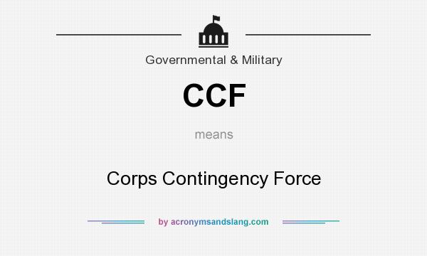 What does CCF mean? It stands for Corps Contingency Force