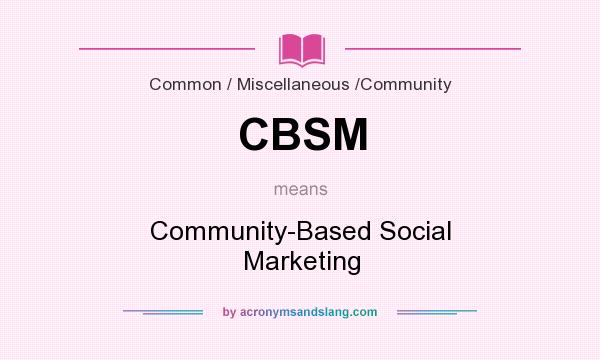 What does CBSM mean? It stands for Community-Based Social Marketing