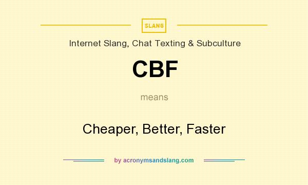 What does CBF mean? It stands for Cheaper, Better, Faster