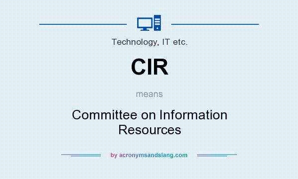 What does CIR mean? It stands for Committee on Information Resources