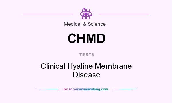 What does CHMD mean? It stands for Clinical Hyaline Membrane Disease