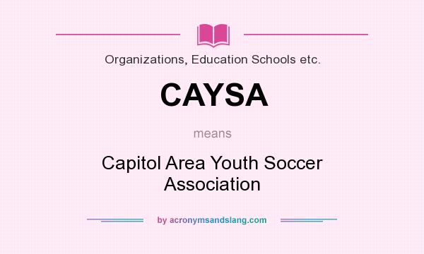 What does CAYSA mean? It stands for Capitol Area Youth Soccer Association