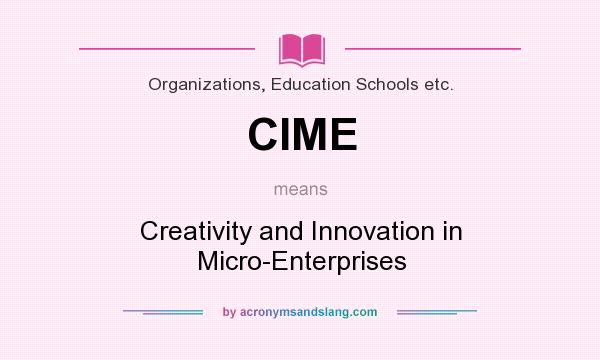 What does CIME mean? It stands for Creativity and Innovation in Micro-Enterprises