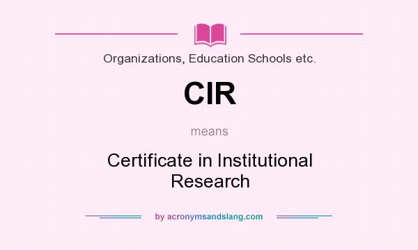 What does CIR mean? It stands for Certificate in Institutional Research