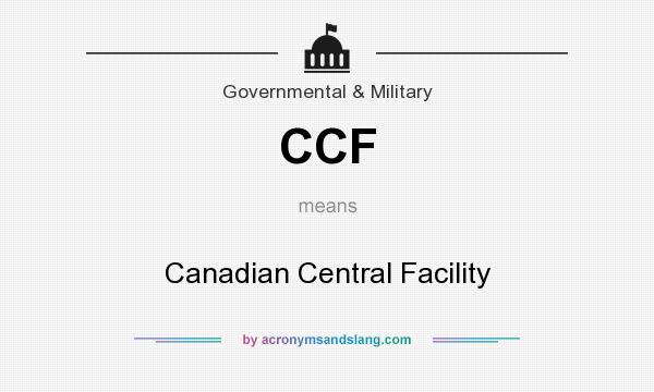 What does CCF mean? It stands for Canadian Central Facility