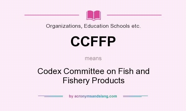 What does CCFFP mean? It stands for Codex Committee on Fish and Fishery Products