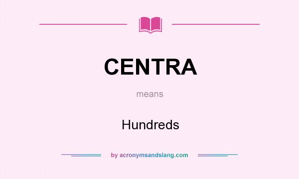 What does CENTRA mean? It stands for Hundreds
