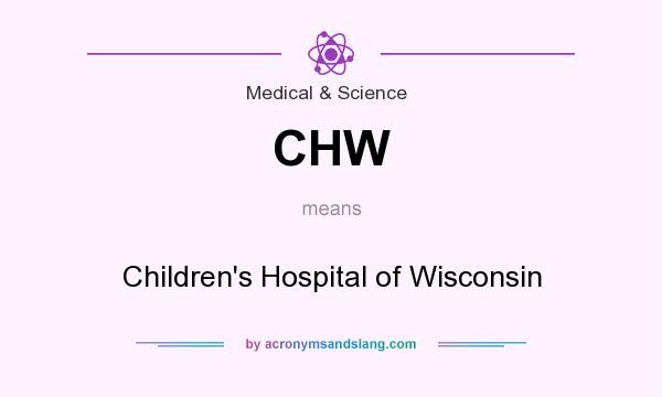 What does CHW mean? It stands for Children`s Hospital of Wisconsin