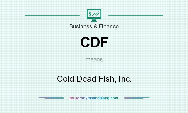 What does CDF mean? It stands for Cold Dead Fish, Inc.