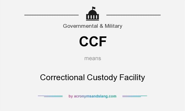 What does CCF mean? It stands for Correctional Custody Facility