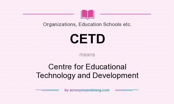 What does CETD mean? It stands for Centre for Educational Technology and Development