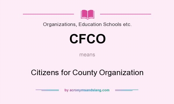 What does CFCO mean? It stands for Citizens for County Organization