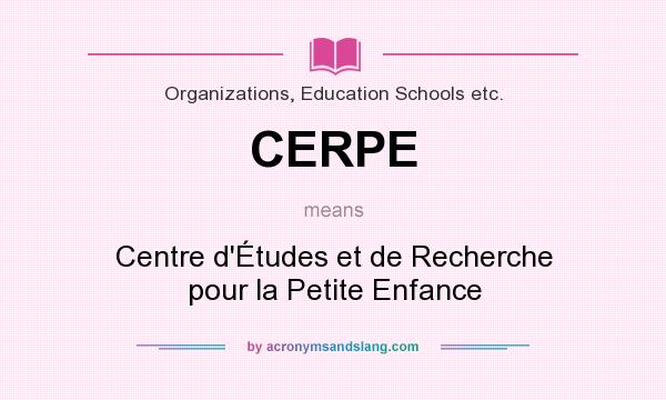 What does CERPE mean? It stands for Centre d`Études et de Recherche pour la Petite Enfance