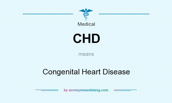 What does CHD mean? It stands for Congenital Heart Disease