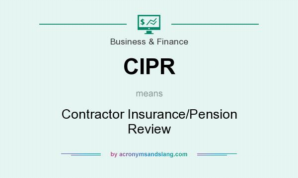 What does CIPR mean? It stands for Contractor Insurance/Pension Review