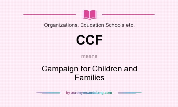 What does CCF mean? It stands for Campaign for Children and Families