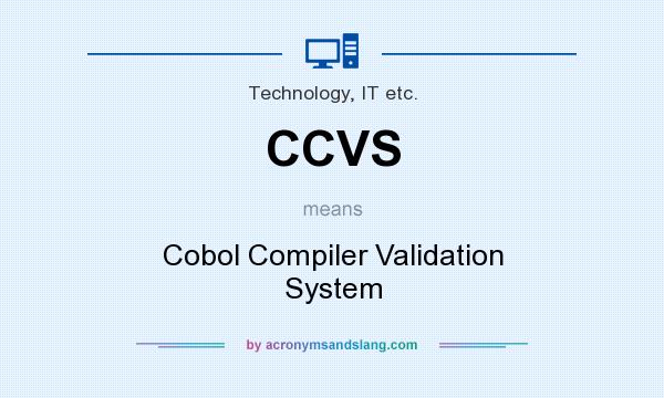 What does CCVS mean? It stands for Cobol Compiler Validation System