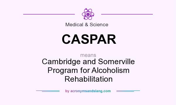 What does CASPAR mean? It stands for Cambridge and Somerville Program for Alcoholism Rehabilitation