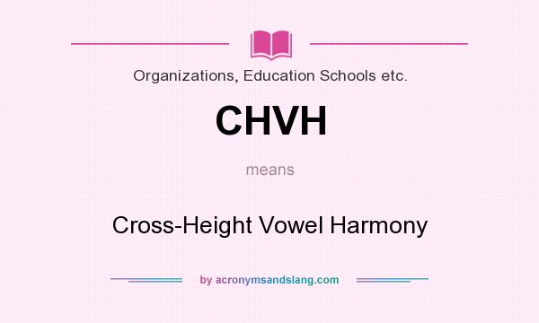 What does CHVH mean? It stands for Cross-Height Vowel Harmony