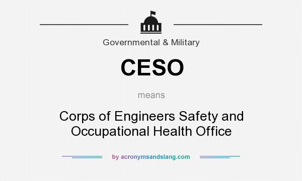 What does CESO mean? It stands for Corps of Engineers Safety and Occupational Health Office