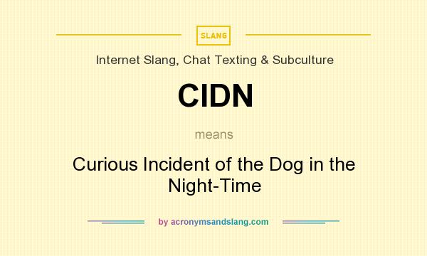 What does CIDN mean? It stands for Curious Incident of the Dog in the Night-Time