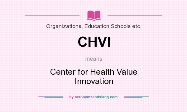 What does CHVI mean? It stands for Center for Health Value Innovation